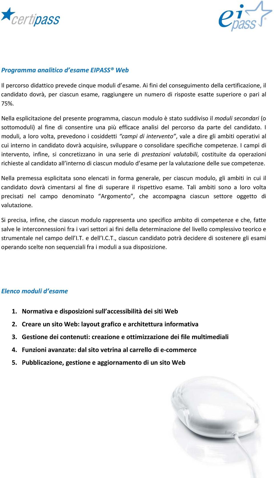 Nella esplicitazione del presente programma, ciascun modulo è stato suddiviso il moduli secondari (o sottomoduli) al fine di consentire una più efficace analisi del percorso da parte del candidato.