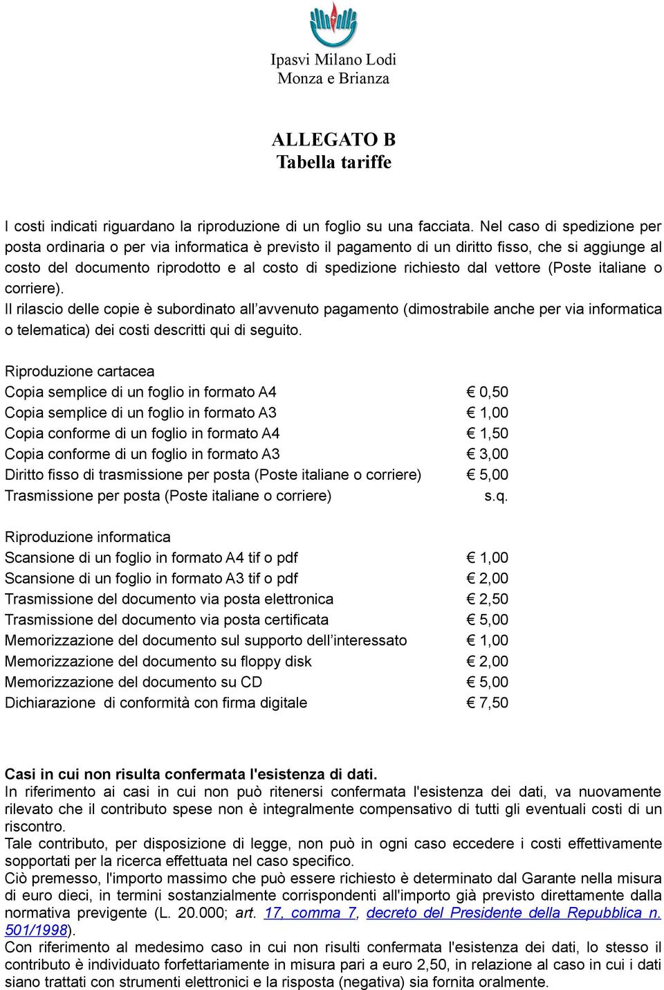 vettore (Poste italiane o corriere). Il rilascio delle copie è subordinato all avvenuto pagamento (dimostrabile anche per via informatica o telematica) dei costi descritti qui di seguito.