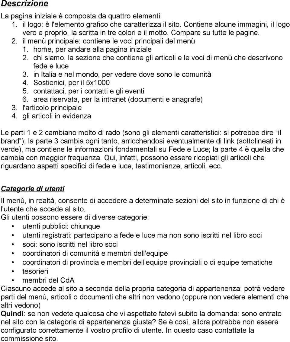 home, per andare alla pagina iniziale 2. chi siamo, la sezione che contiene gli articoli e le voci di menù che descrivono fede e luce 3. in Italia e nel mondo, per vedere dove sono le comunità 4.