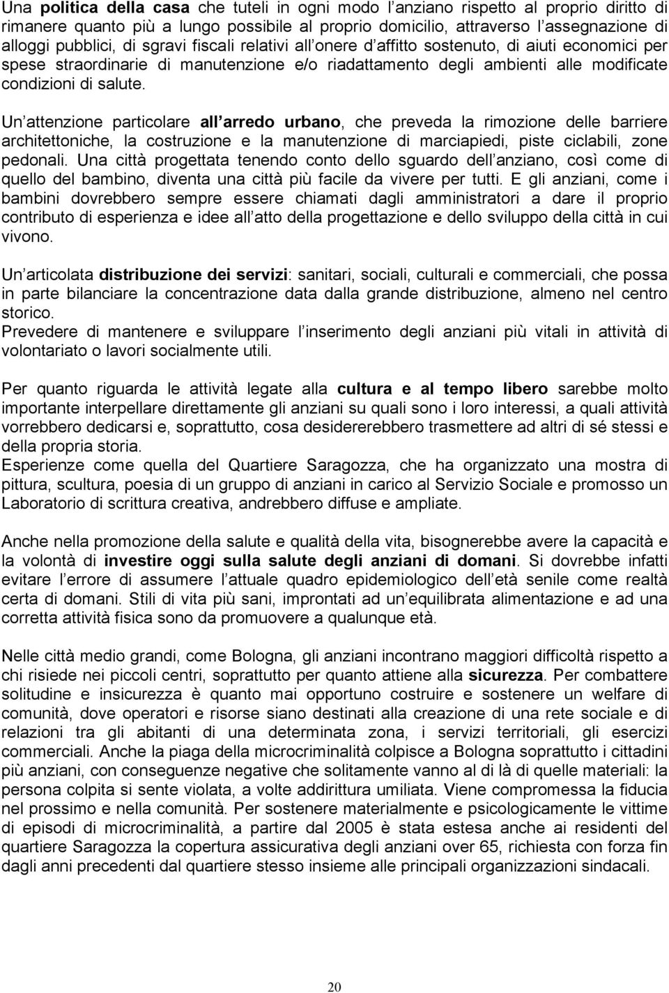 Un attenzione particolare all arredo urbano, che preveda la rimozione delle barriere architettoniche, la costruzione e la manutenzione di marciapiedi, piste ciclabili, zone pedonali.