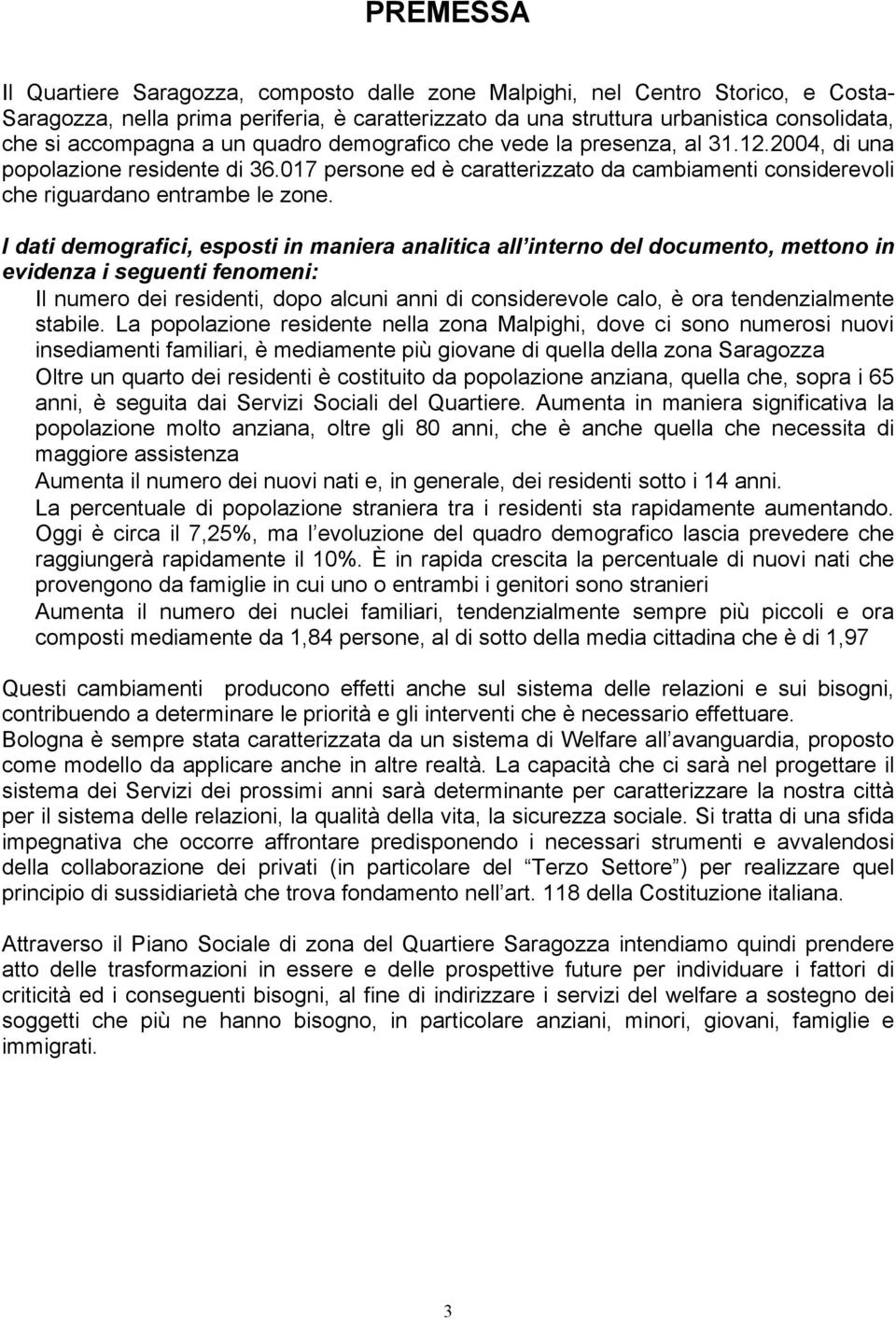 I dati demografici, esposti in maniera analitica all interno del documento, mettono in evidenza i seguenti fenomeni: Il numero dei residenti, dopo alcuni anni di considerevole calo, è ora