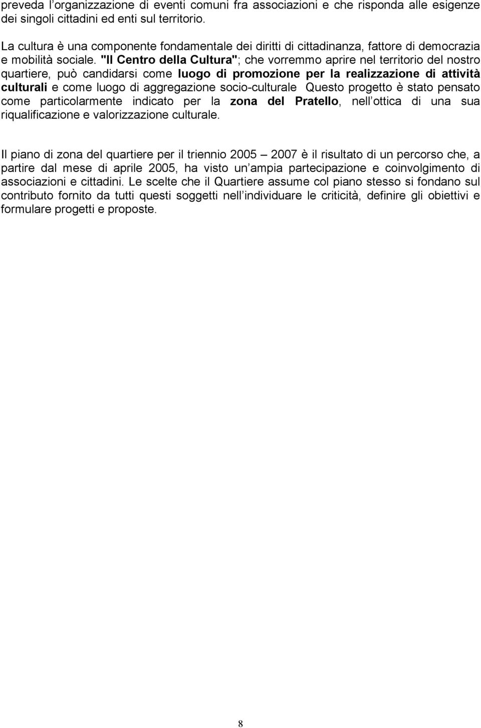 "Il Centro della Cultura"; che vorremmo aprire nel territorio del nostro quartiere, può candidarsi come luogo di promozione per la realizzazione di attività culturali e come luogo di aggregazione