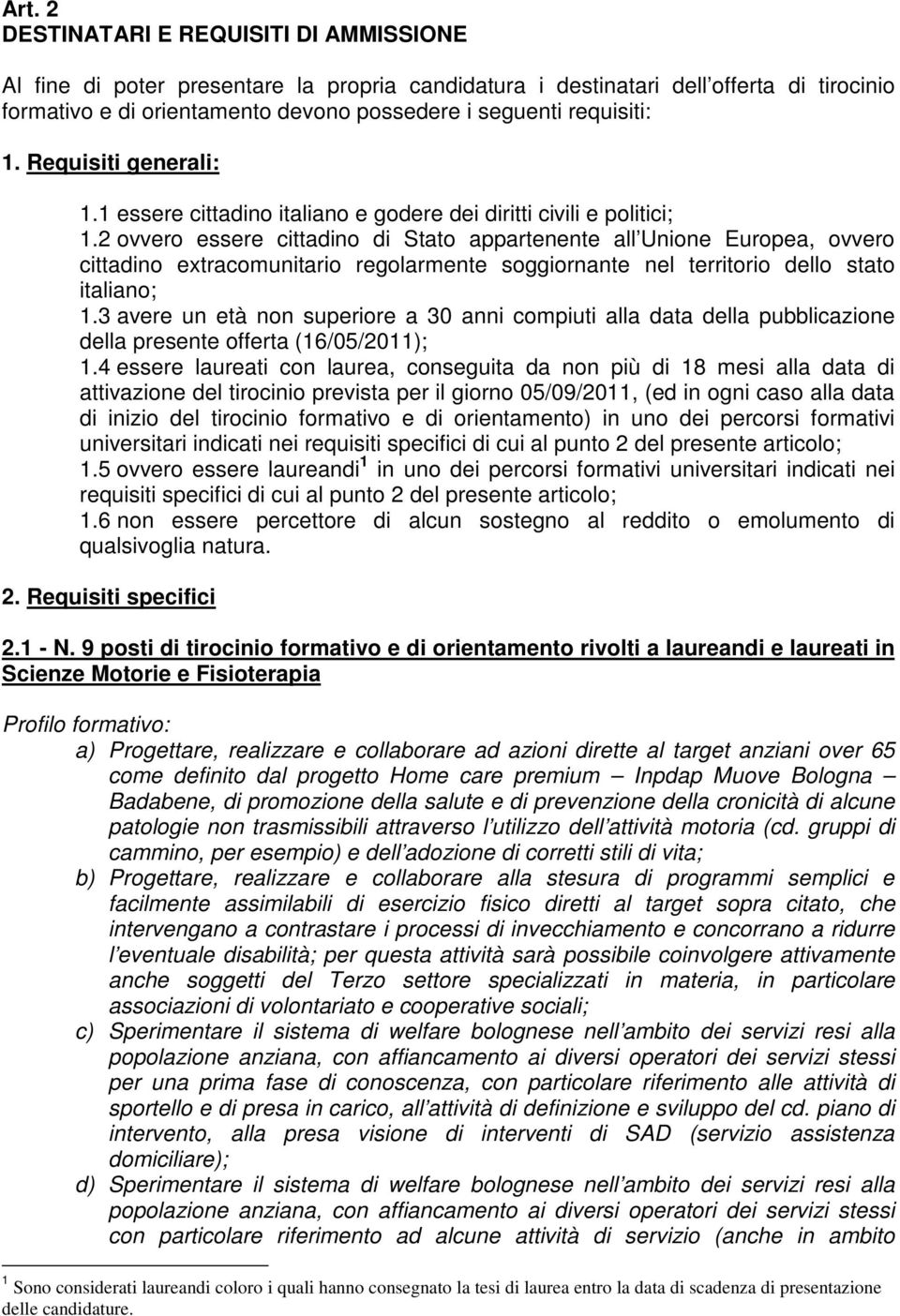 2 ovvero essere cittadino di Stato appartenente all Unione Europea, ovvero cittadino extracomunitario regolarmente soggiornante nel territorio dello stato italiano; 1.