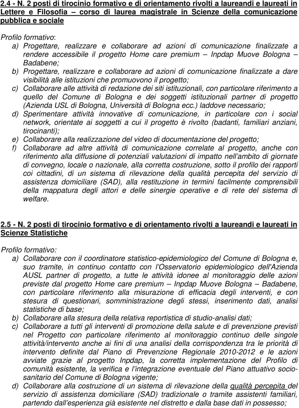 a) Progettare, realizzare e collaborare ad azioni di comunicazione finalizzate a rendere accessibile il progetto Home care premium Inpdap Muove Bologna Badabene; b) Progettare, realizzare e