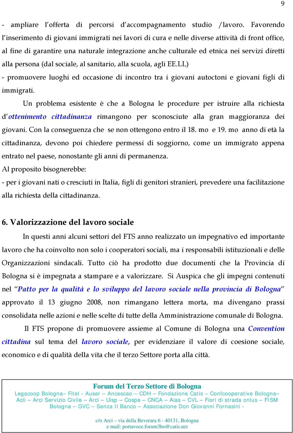 alla persona (dal sociale, al sanitario, alla scuola, agli EE.LL) - promuovere luoghi ed occasione di incontro tra i giovani autoctoni e giovani figli di immigrati.