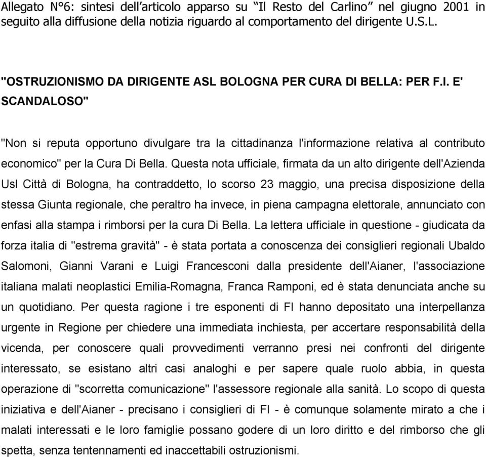 Questa nota ufficiale, firmata da un alto dirigente dell'azienda Usl Città di Bologna, ha contraddetto, lo scorso 23 maggio, una precisa disposizione della stessa Giunta regionale, che peraltro ha