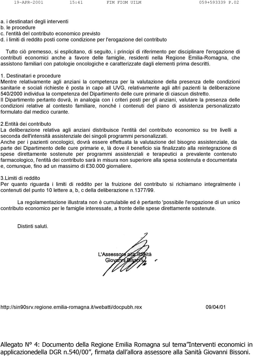 economici anche a favore delle famiglie, residenti nella Regione Emilia-Romagna, che assistono familiari con patologie oncologiche e caratterizzate dagli elementi prima descritti. 1.