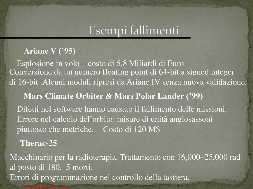 Mars Climate Orbiter & Mars Polar Lander ( 99) Difetti nel software hanno causato il fallimento delle missioni.