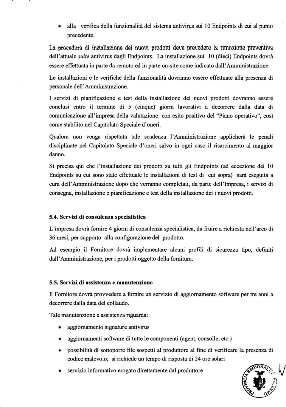 La installazione sui 10 (dieci) Endpoints dovrà essere effettuata in parte da remoto ed in parte on-site come indicato dall'amrninistrazione.