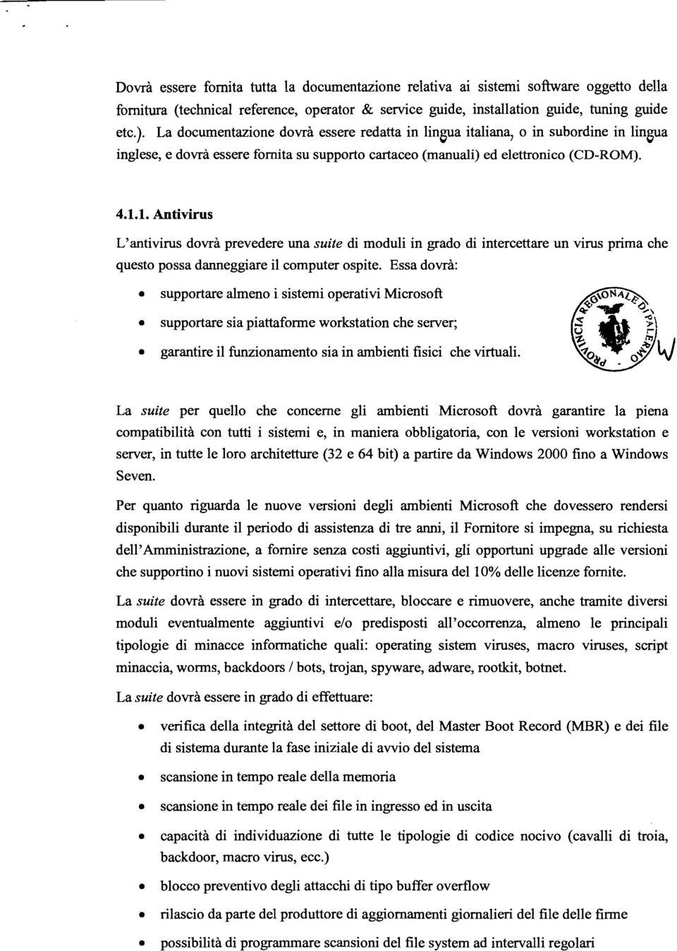 1. Antivirus L'antivirus dovrà prevedere una suite di moduli in grado di intercettare un virus prima che questo possa danneggiare il computer ospite.