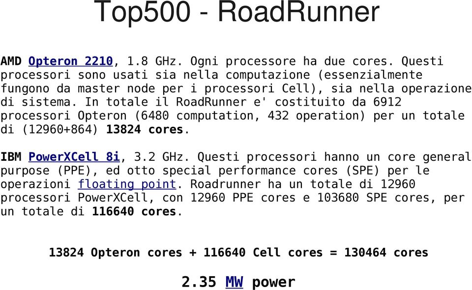 In totale il RoadRunner e' costituito da 6912 processori Opteron (6480 computation, 432 operation) per un totale di (12960+864) 13824 cores. IBM PowerXCell 8i, 3.2 GHz.