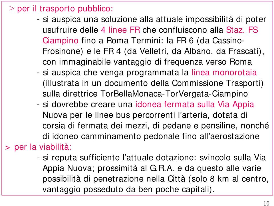 la linea monorotaia (illustrata in un documento della Commissione Trasporti) sulla direttrice TorBellaMonaca-TorVergata-Ciampino - si dovrebbe creare una idonea fermata sulla Via Appia Nuova per le