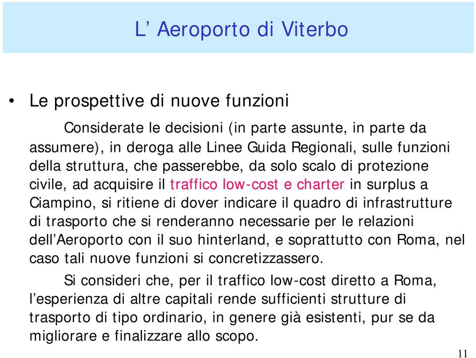 trasporto che si renderanno necessarie per le relazioni dell Aeroporto con il suo hinterland, e soprattutto con Roma, nel caso tali nuove funzioni si concretizzassero.