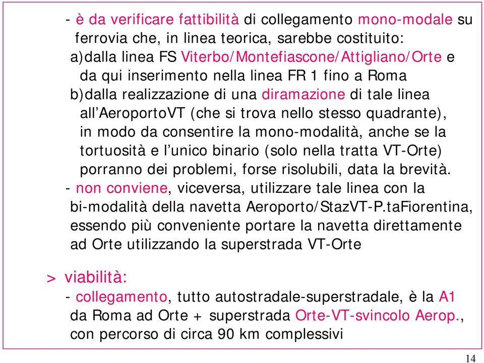 unico binario (solo nella tratta VT-Orte) porranno dei problemi, forse risolubili, data la brevità.