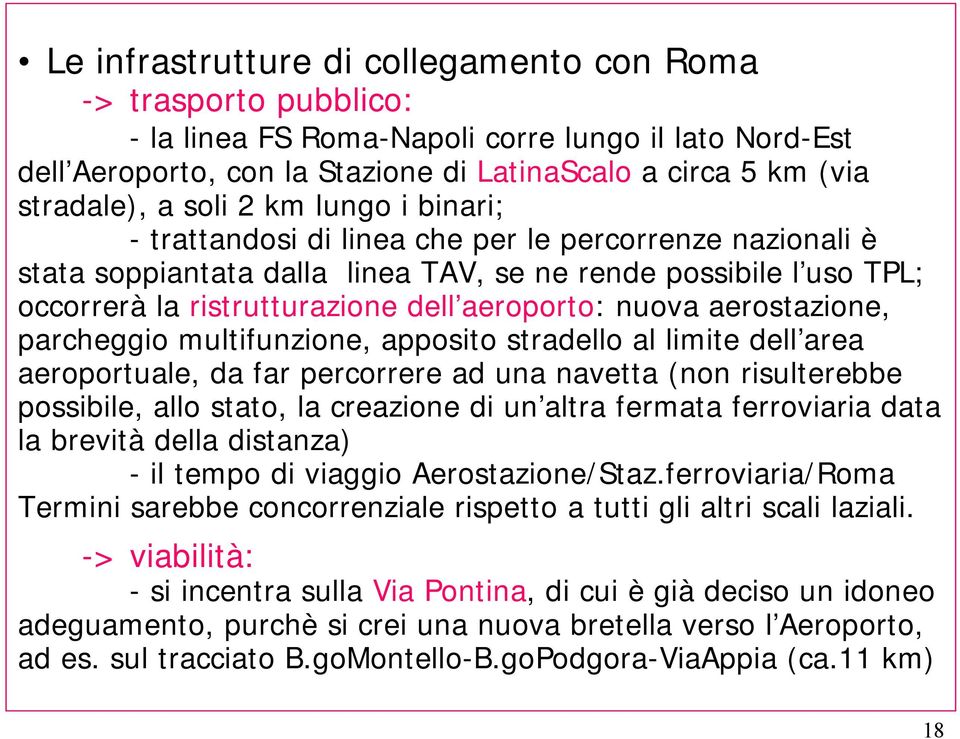 nuova aerostazione, parcheggio multifunzione, apposito stradello al limite dell area aeroportuale, da far percorrere ad una navetta (non risulterebbe possibile, allo stato, la creazione di un altra