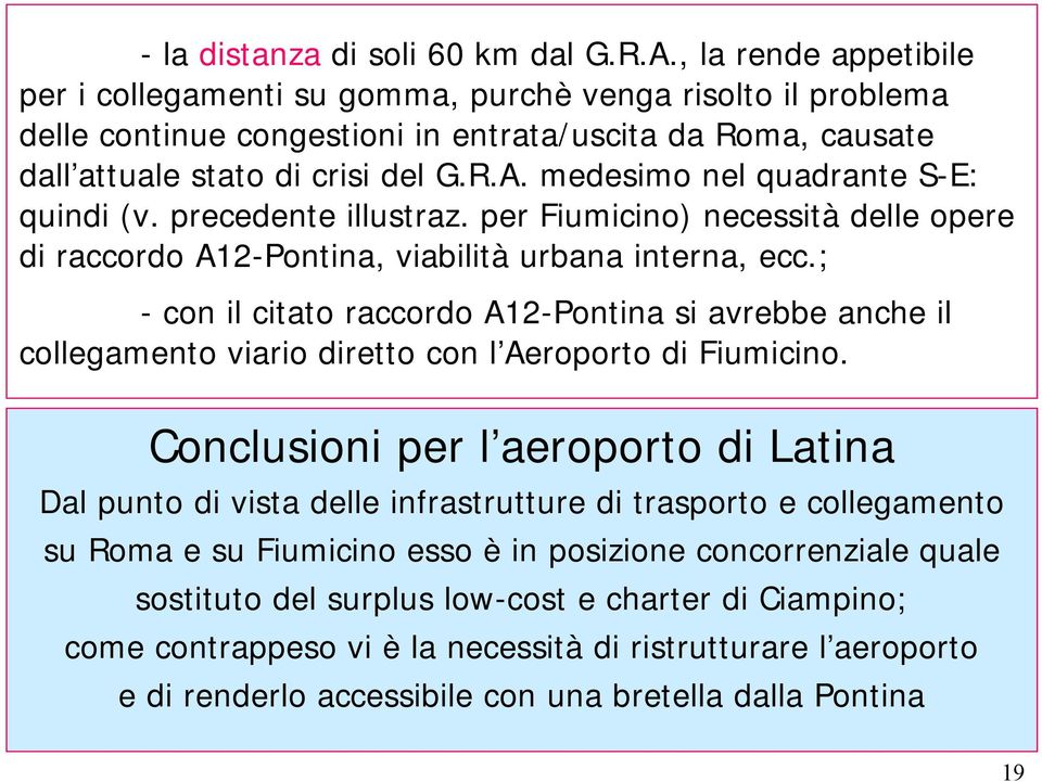 medesimo nel quadrante S-E: quindi (v. precedente illustraz. per Fiumicino) necessità delle opere di raccordo A12-Pontina, viabilità urbana interna, ecc.