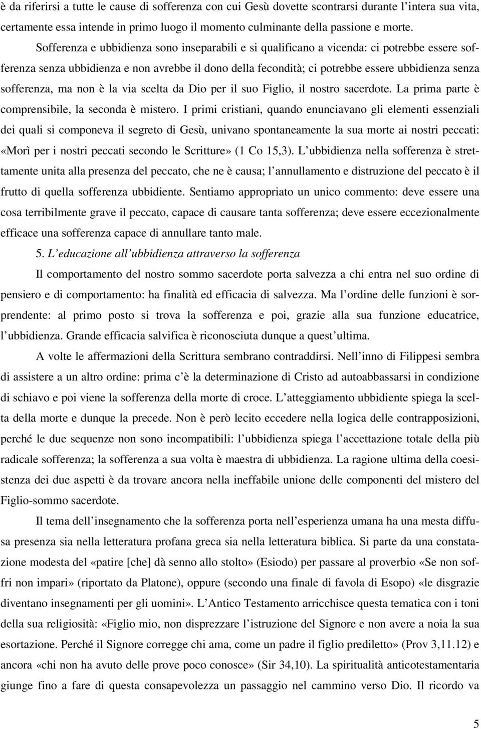 sofferenza, ma non è la via scelta da Dio per il suo Figlio, il nostro sacerdote. La prima parte è comprensibile, la seconda è mistero.