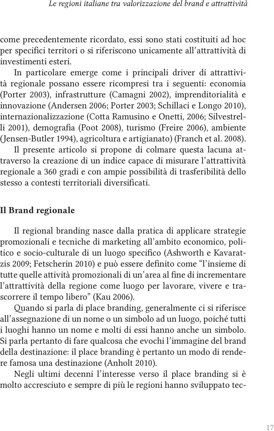 regional branding nasce dalla pratica di applicare strategie promozionali e tecniche di marketing all ambito economico, poli- - tra- i luoghi hanno un nome e