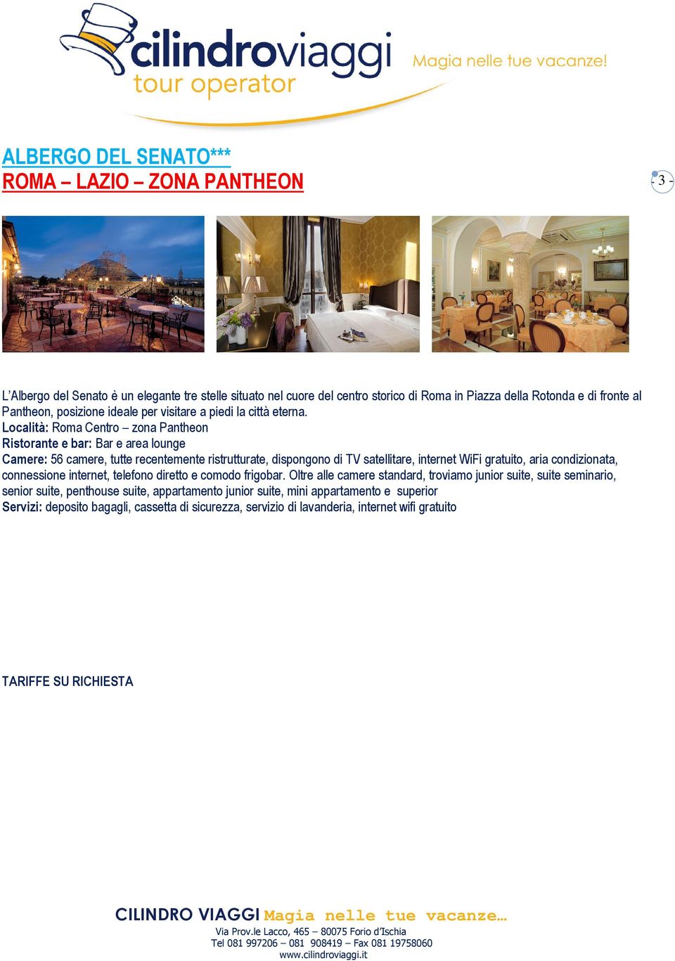 zona Pantheon Ristorante e bar: Bar e area lounge Camere: 56 camere, tutte recentemente ristrutturate, dispongono di TV satellitare, internet WiFi gratuito, aria condizionata,