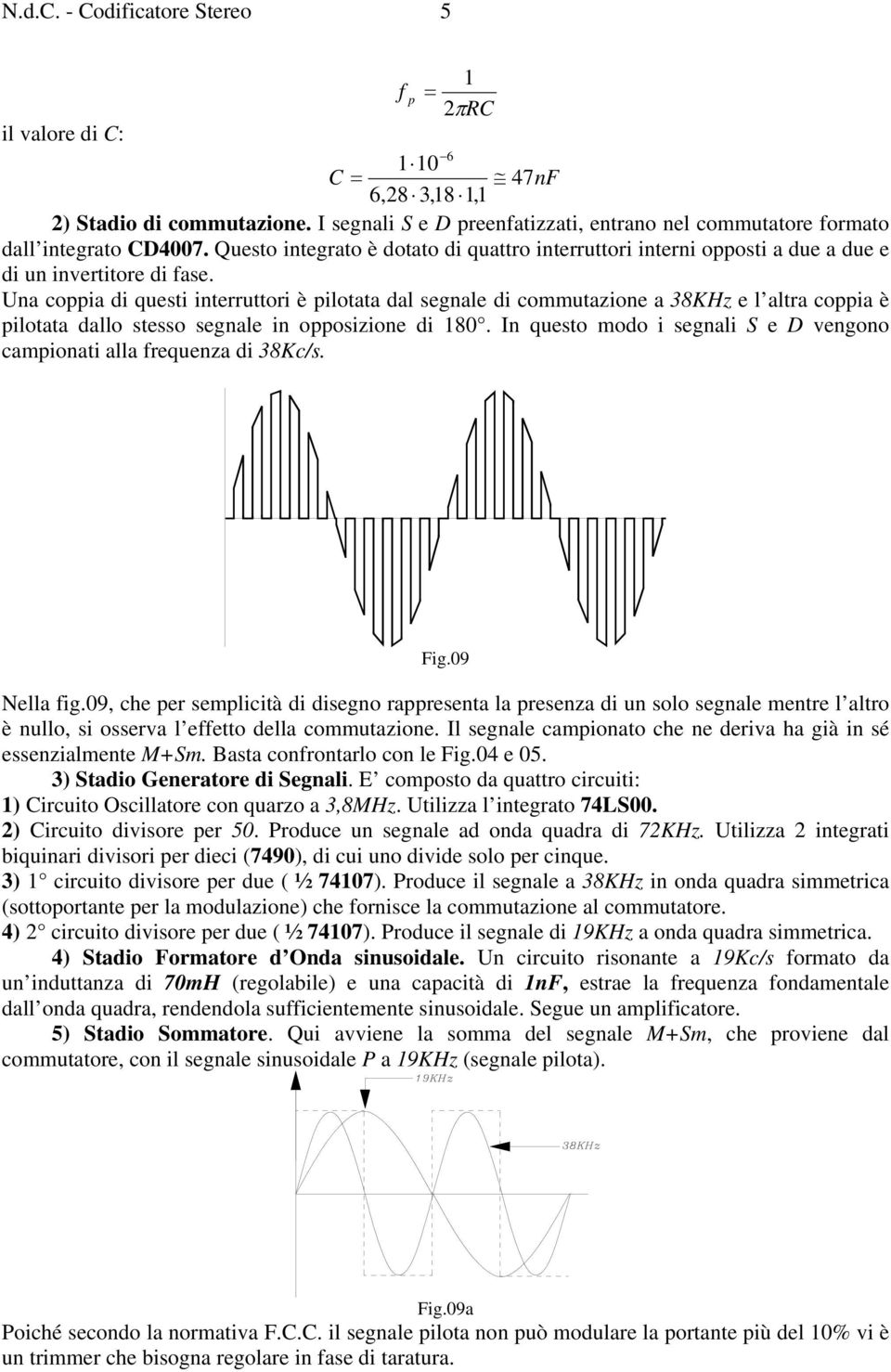 Una coppia di questi interruttori è pilotata dal segnale di commutazione a 38KHz e l altra coppia è pilotata dallo stesso segnale in opposizione di 18.