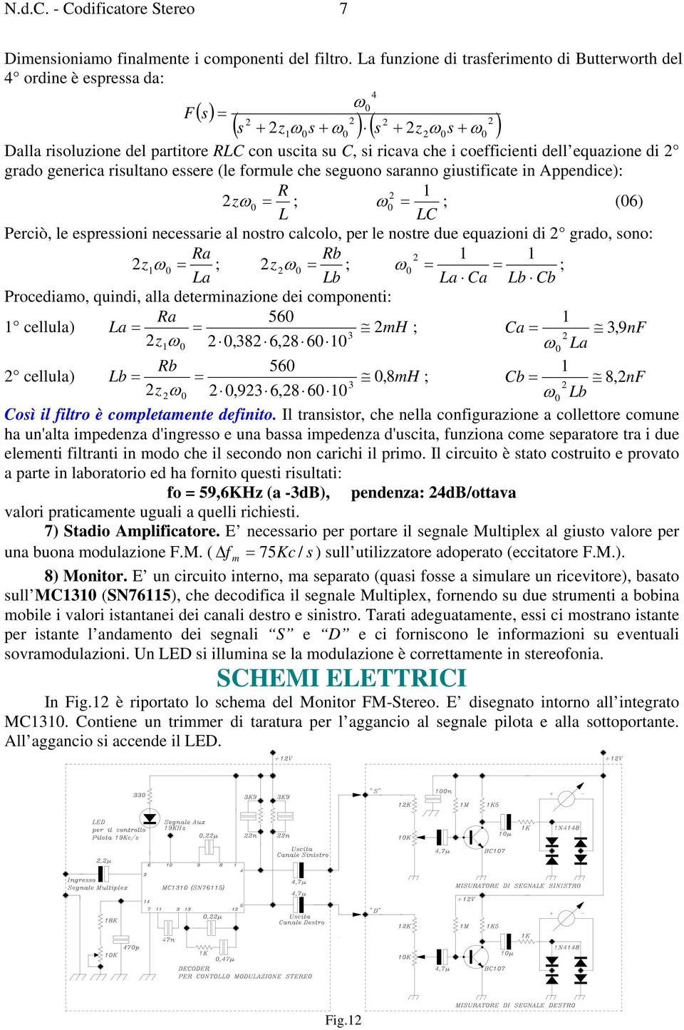 dell equazione di grado generica risultano essere (le formule che seguono saranno giustificate in Appendice): R 1 z ω = ; ω = ; (6) L LC Perciò, le espressioni necessarie al nostro calcolo, per le