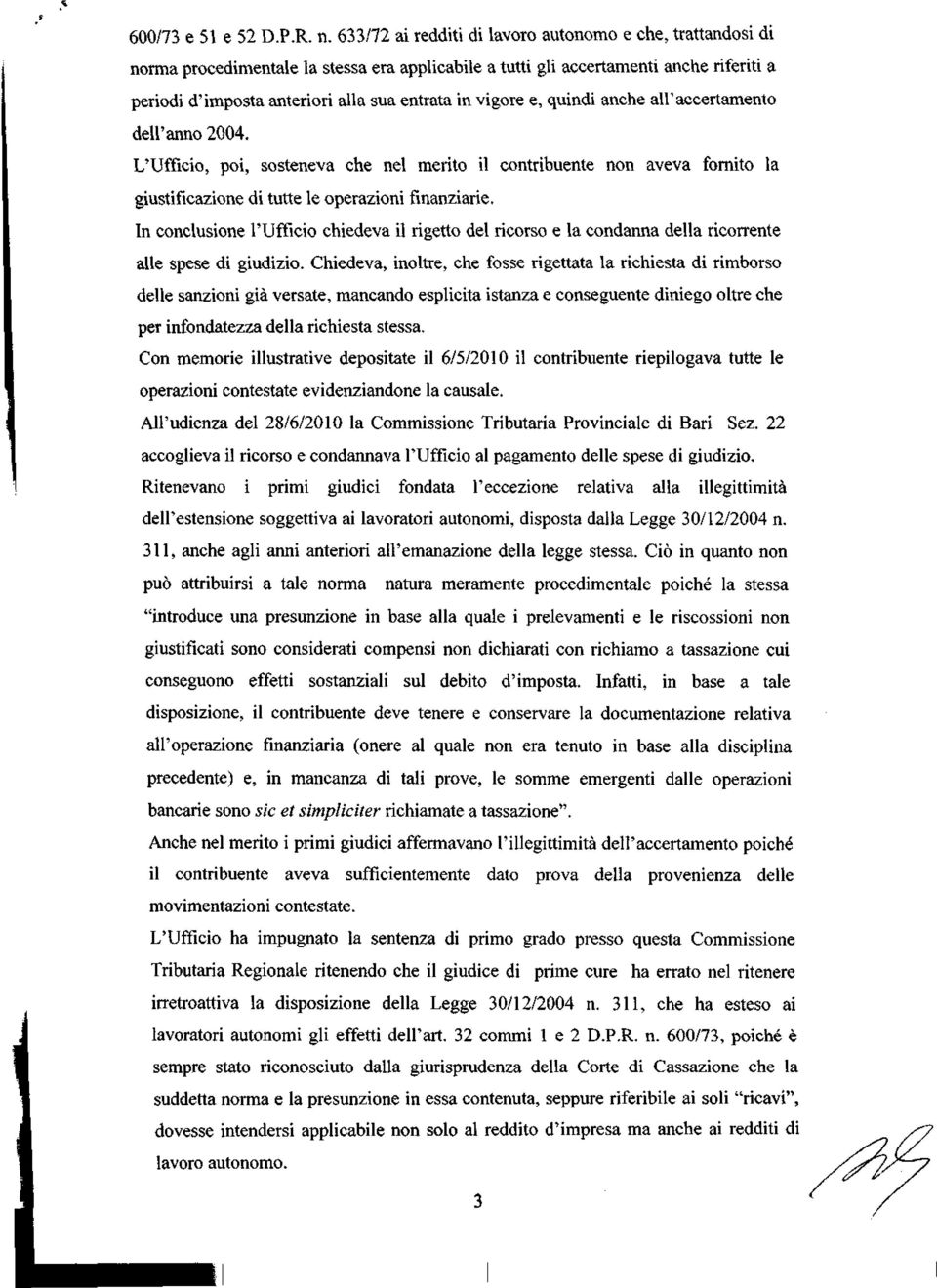 vigore e, quindi anche all'accertamento dell'anno 2004. L'Ufficio, poi, sosteneva che nel merito il contribuente non aveva fornito la giustificazione di tutte le operazioni finanziarie.