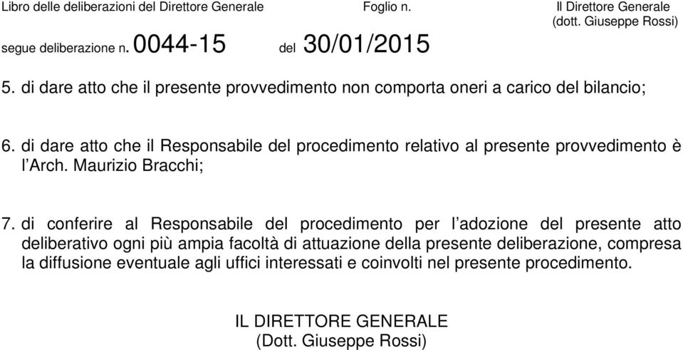 di conferire al Responsabile del procedimento per l adozione del presente atto deliberativo ogni più ampia facoltà di