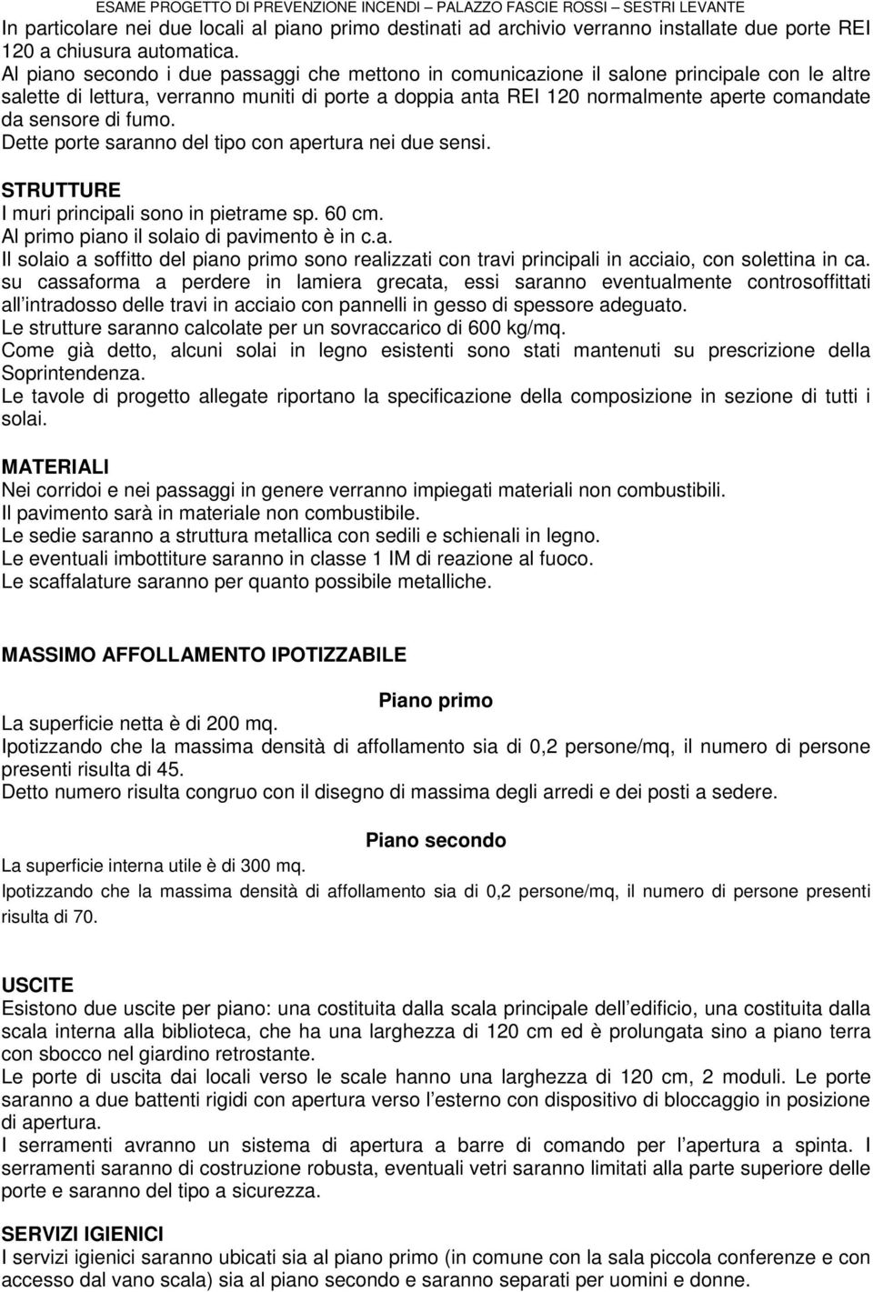 sensore di fumo. Dette porte saranno del tipo con apertura nei due sensi. STRUTTURE I muri principali sono in pietrame sp. 60 cm. Al primo piano il solaio di pavimento è in c.a. Il solaio a soffitto del piano primo sono realizzati con travi principali in acciaio, con solettina in ca.