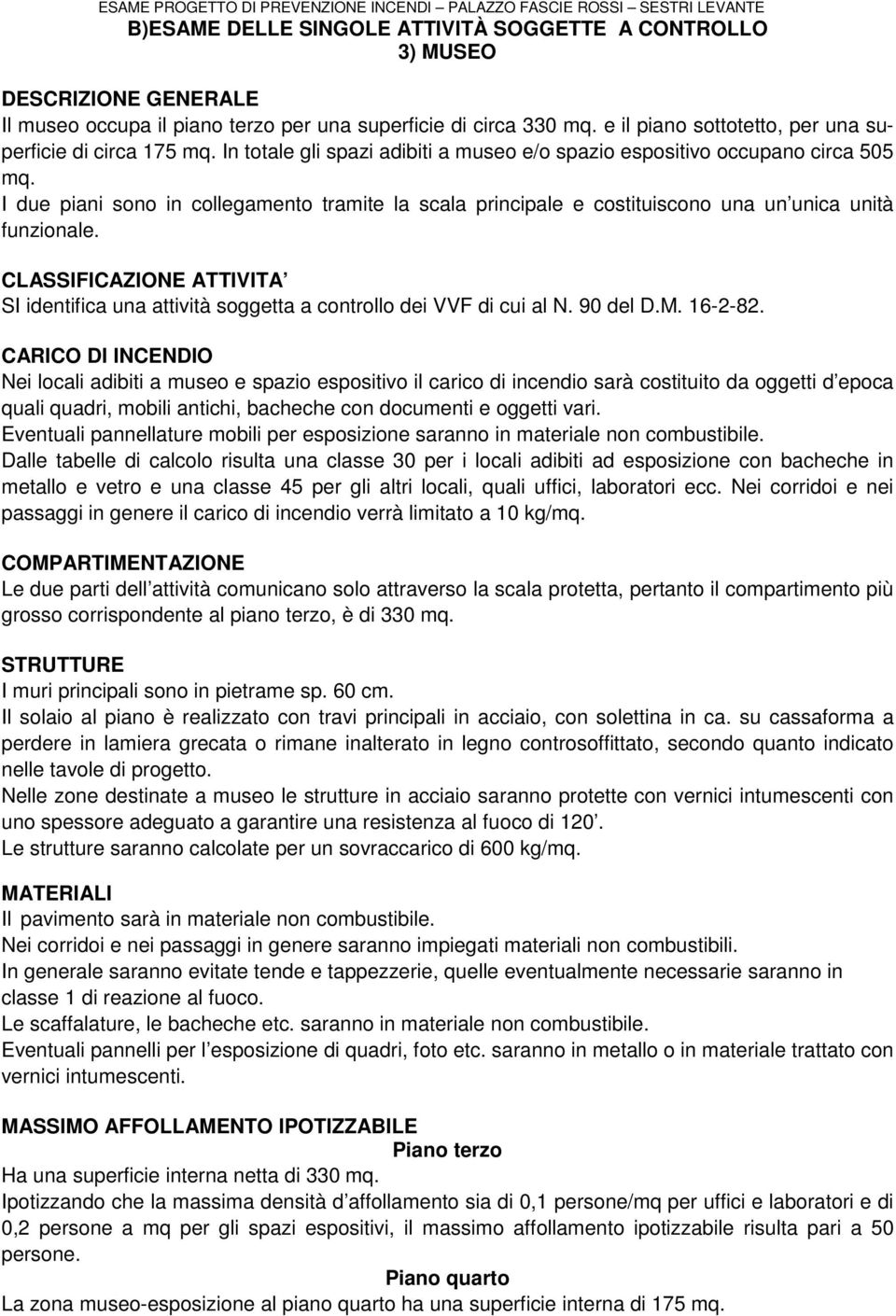 I due piani sono in collegamento tramite la scala principale e costituiscono una un unica unità funzionale.