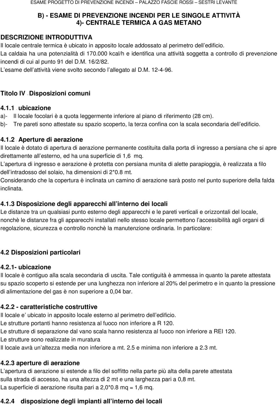 L esame dell attività viene svolto secondo l allegato al D.M. 12-4-96. Titolo IV Disposizioni comuni 4.1.1 - ubicazione a)- Il locale focolari è a quota leggermente inferiore al piano di riferimento (28 cm).