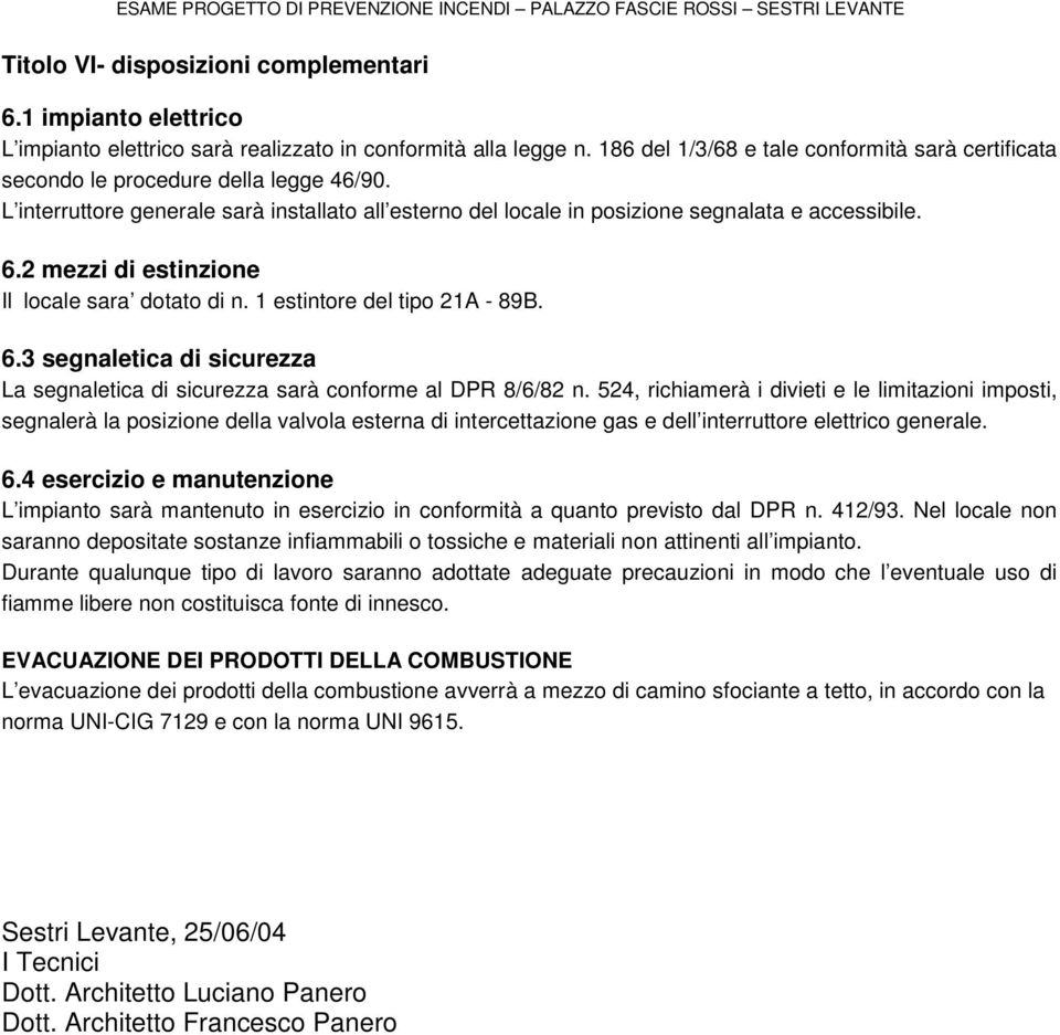 2 mezzi di estinzione Il locale sara dotato di n. 1 estintore del tipo 21A - 89B. 6.3 segnaletica di sicurezza La segnaletica di sicurezza sarà conforme al DPR 8/6/82 n.