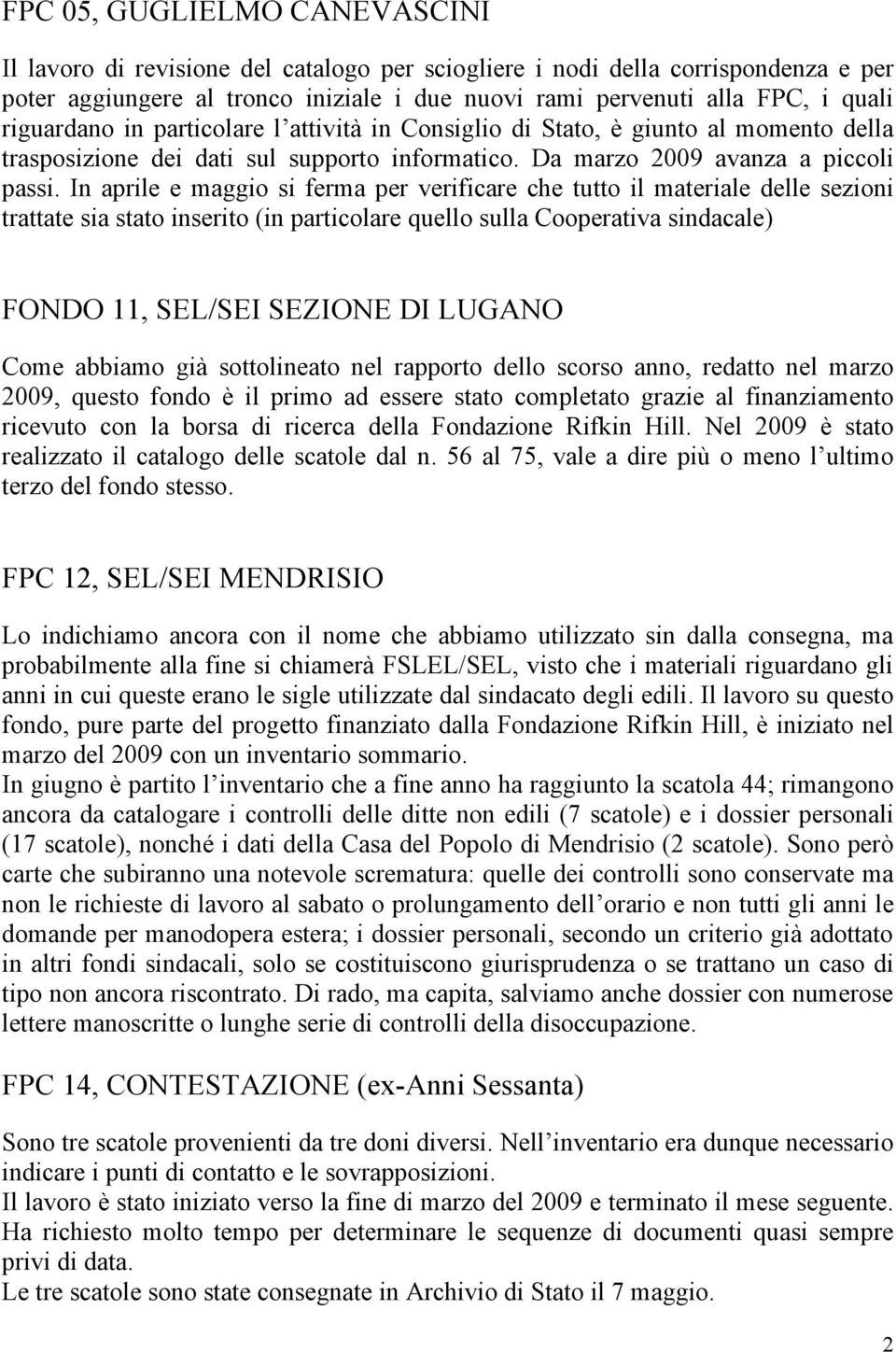 In aprile e maggio si ferma per verificare che tutto il materiale delle sezioni trattate sia stato inserito (in particolare quello sulla Cooperativa sindacale) FONDO 11, SEL/SEI SEZIONE DI LUGANO