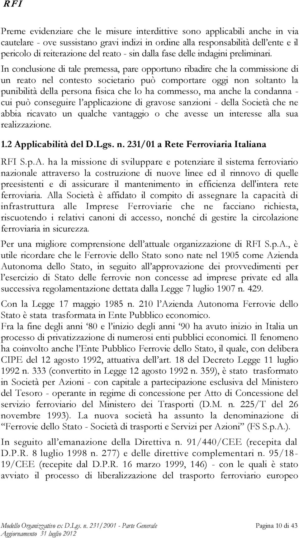 In conclusione di tale premessa, pare opportuno ribadire che la commissione di un reato nel contesto societario può comportare oggi non soltanto la punibilità della persona fisica che lo ha commesso,