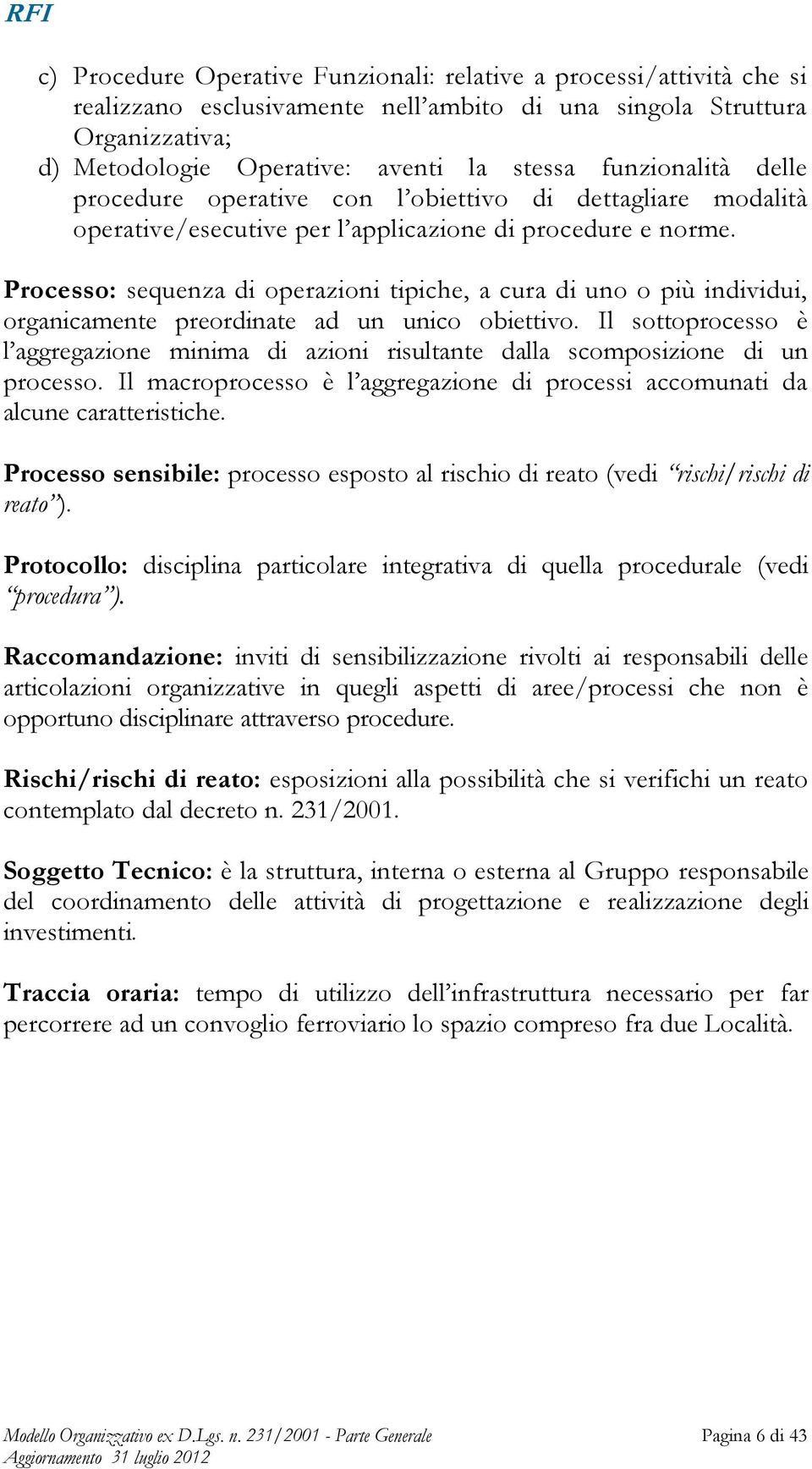 Processo: sequenza di operazioni tipiche, a cura di uno o più individui, organicamente preordinate ad un unico obiettivo.