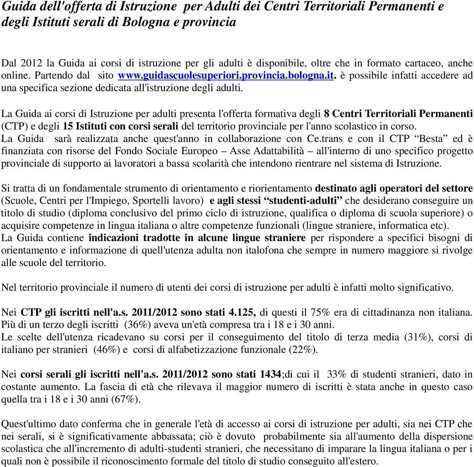 La Guida ai corsi di Istruzione per adulti presenta l'offerta formativa degli 8 Centri Territoriali Permanenti (CTP) e degli 15 Istituti con corsi serali del territorio provinciale per l'anno