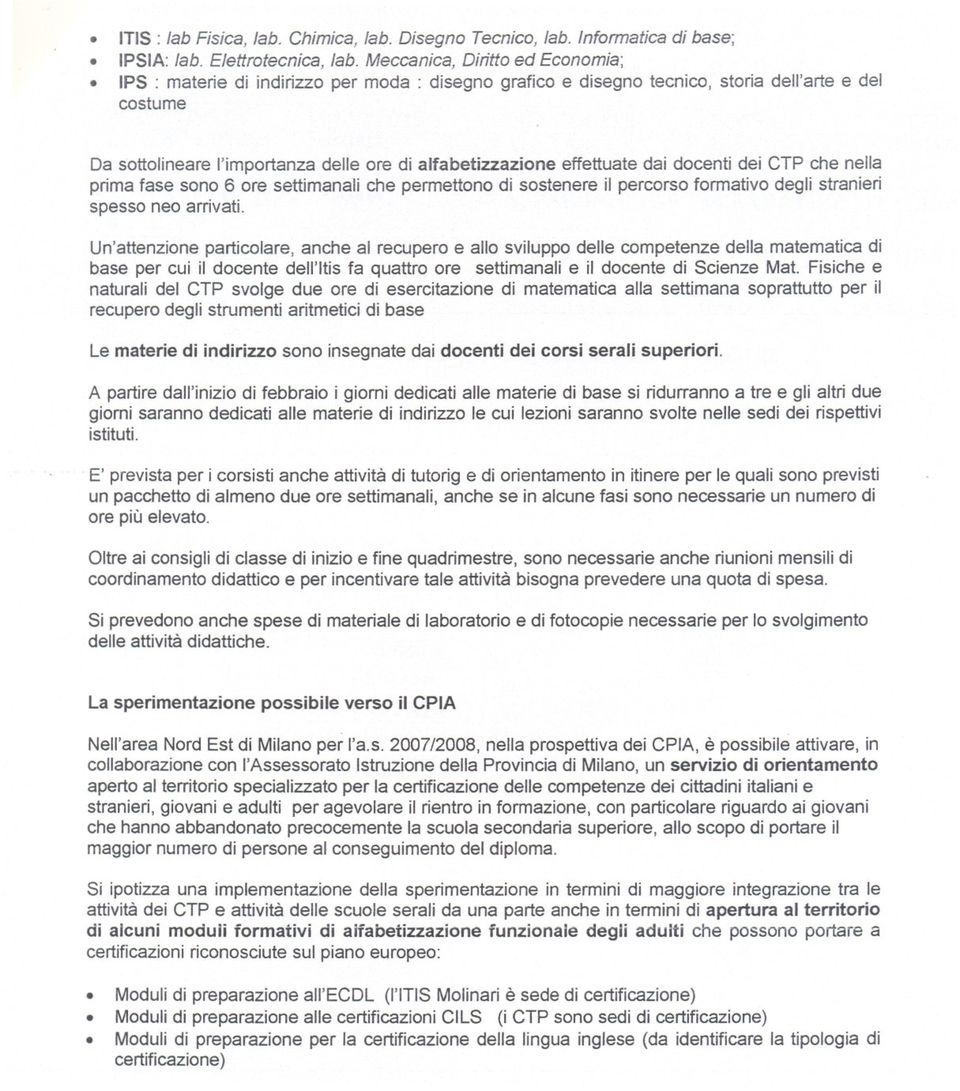 nella prima fase sono 6 ore settimanali che permettono di sostenere il percorso formativo degli stranieri spesso neo arrivati.