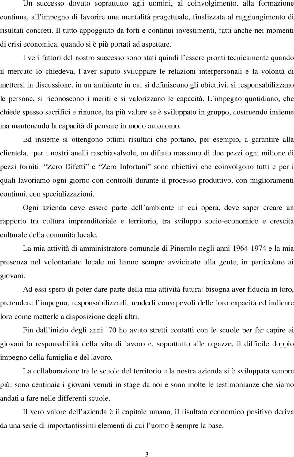 I veri fattori del nostro successo sono stati quindi l essere pronti tecnicamente quando il mercato lo chiedeva, l aver saputo sviluppare le relazioni interpersonali e la volontà di mettersi in