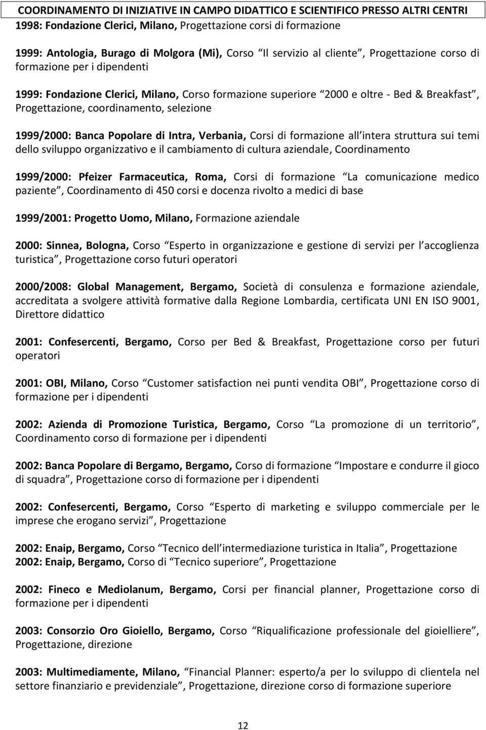 selezione 1999/2000: Banca Popolare di Intra, Verbania, Corsi di formazione all intera struttura sui temi dello sviluppo organizzativo e il cambiamento di cultura aziendale, Coordinamento 1999/2000: