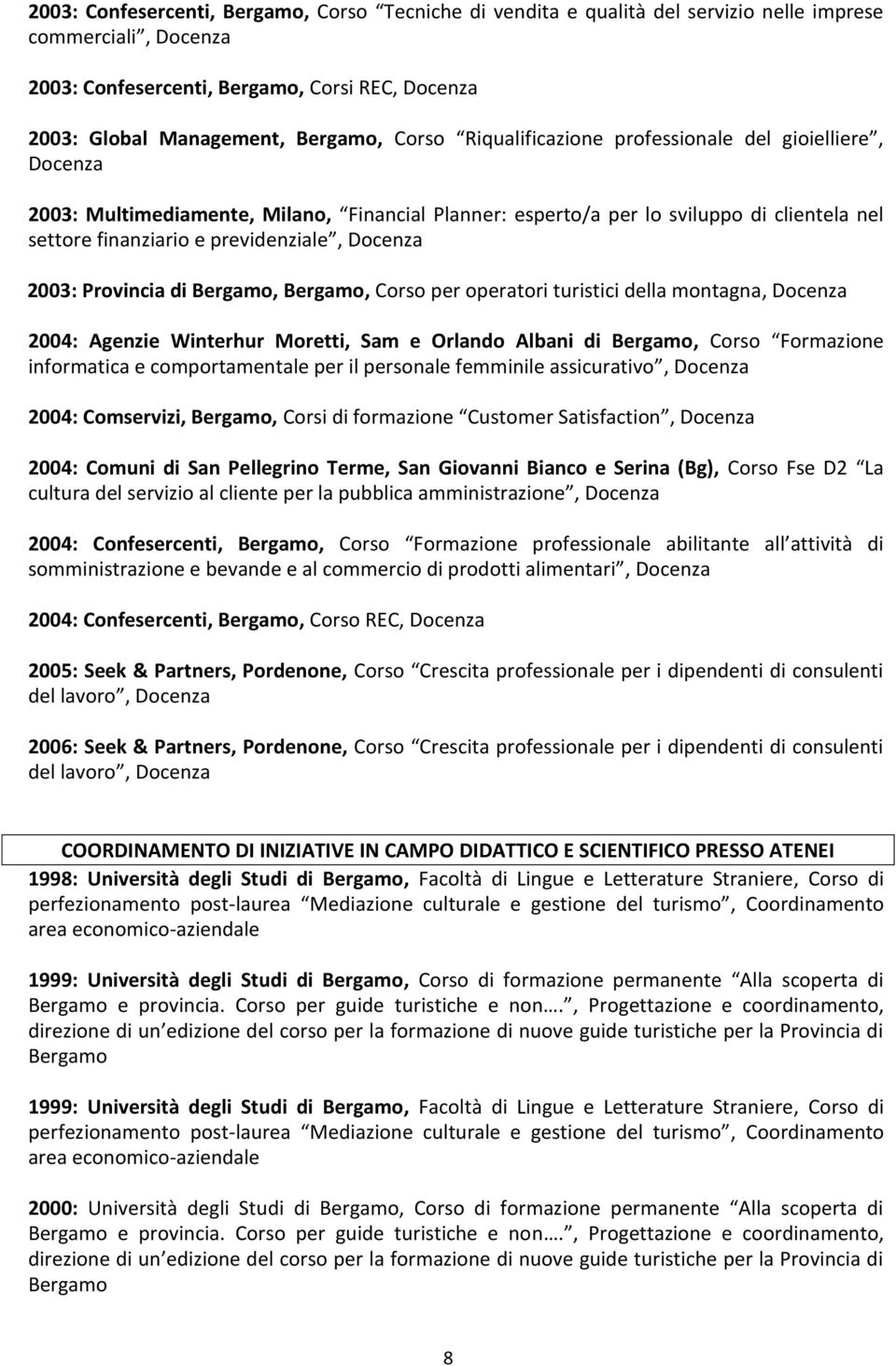 2003: Provincia di Bergamo, Bergamo, Corso per operatori turistici della montagna, Docenza 2004: Agenzie Winterhur Moretti, Sam e Orlando Albani di Bergamo, Corso Formazione informatica e