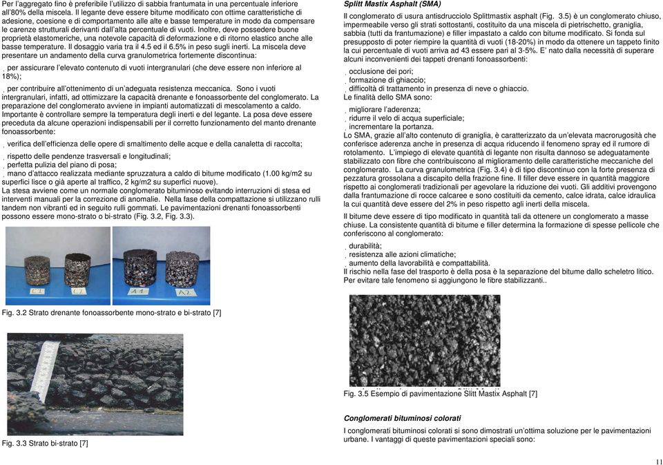 alta percentuale di vuoti. Inoltre, deve possedere buone proprietà elastomeriche, una notevole capacità di deformazione e di ritorno elastico anche alle basse temperature. Il dosaggio varia tra il 4.