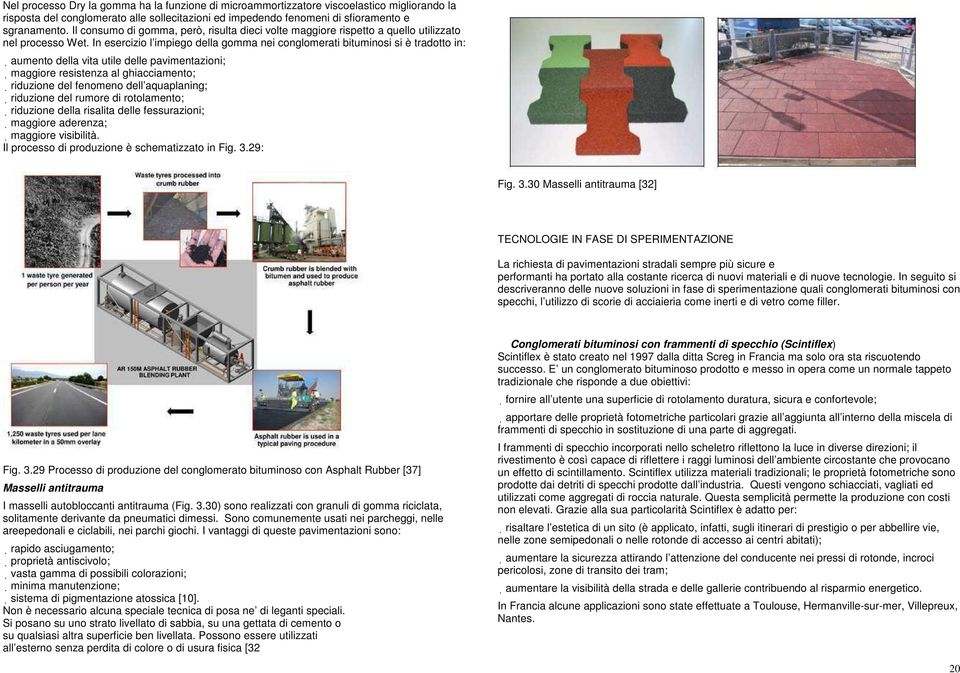 In esercizio l impiego della gomma nei conglomerati bituminosi si è tradotto in: aumento della vita utile delle pavimentazioni; maggiore resistenza al ghiacciamento; riduzione del fenomeno dell