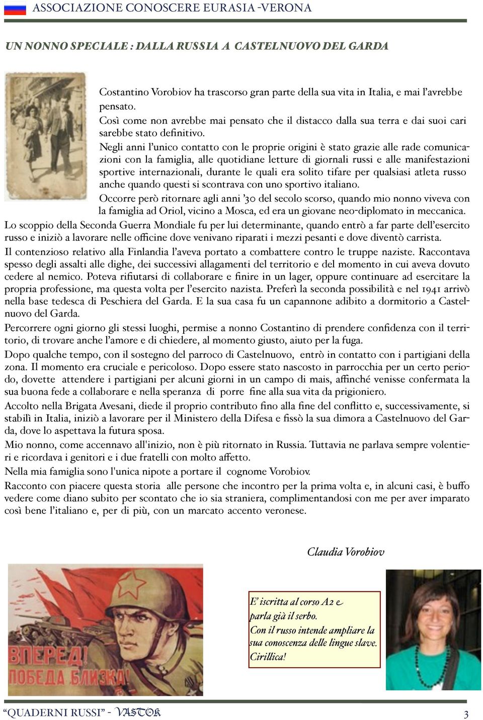 Negli anni l unico contatto con le proprie origini è stato grazie alle rade comunicazioni con la famiglia, alle quotidiane letture di giornali russi e alle manifestazioni sportive internazionali,