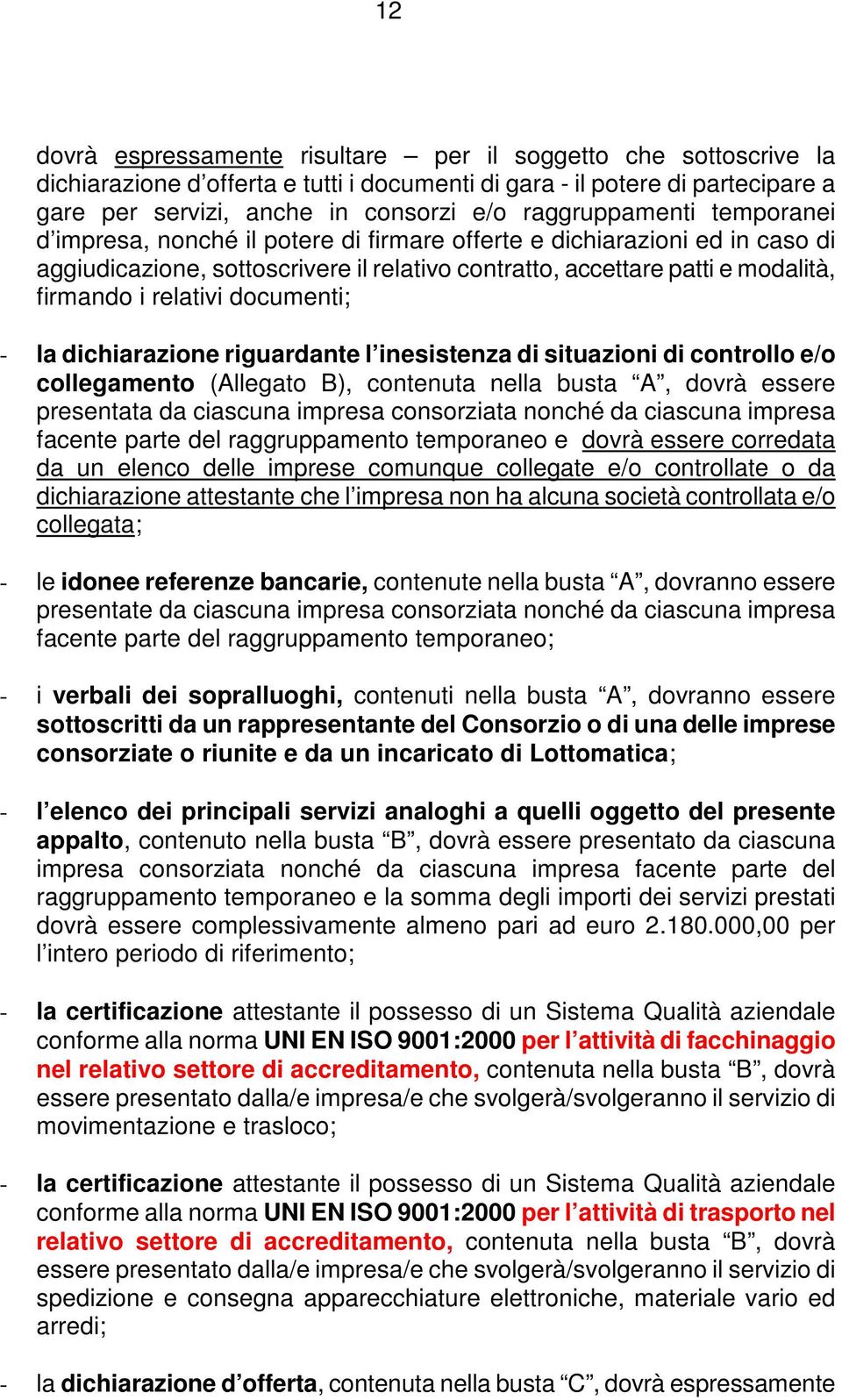 relativi documenti; - la dichiarazione riguardante l inesistenza di situazioni di controllo e/o collegamento (Allegato B), contenuta nella busta A, dovrà essere presentata da ciascuna impresa