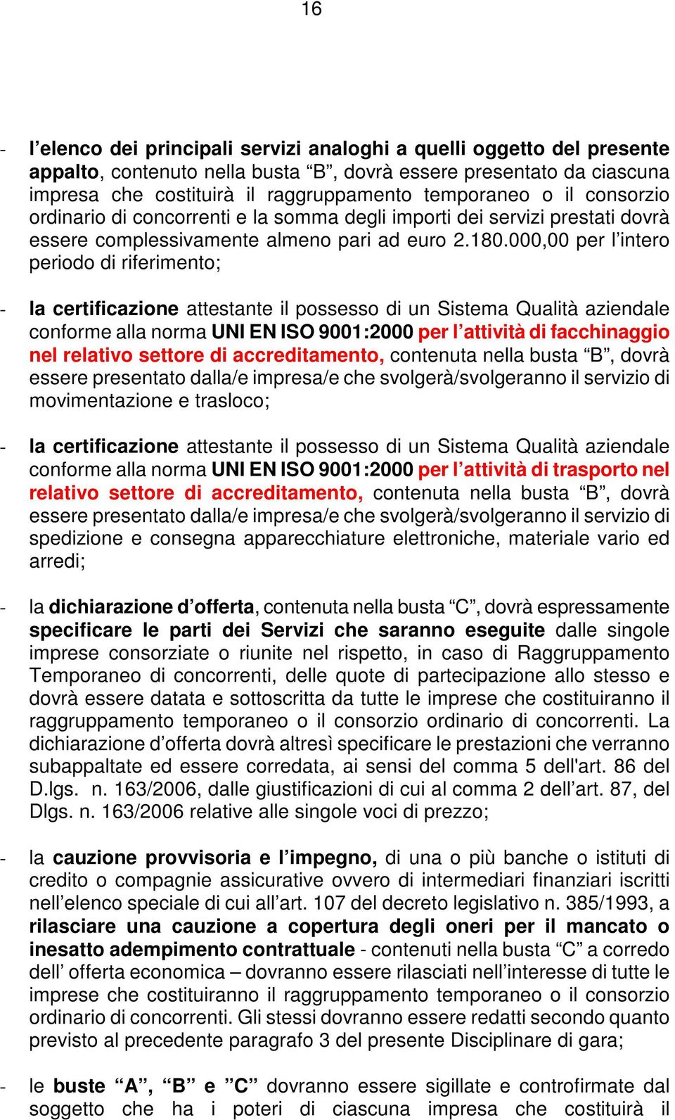 000,00 per l intero periodo di riferimento; - la certificazione attestante il possesso di un Sistema Qualità aziendale conforme alla norma UNI EN ISO 9001:2000 per l attività di facchinaggio nel