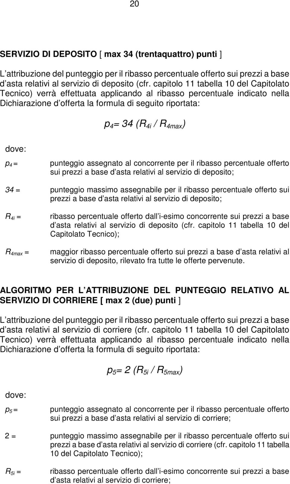 dove: p 4 = punteggio assegnato al concorrente per il ribasso percentuale offerto sui prezzi a base d asta relativi al servizio di deposito; 34 = punteggio massimo assegnabile per il ribasso