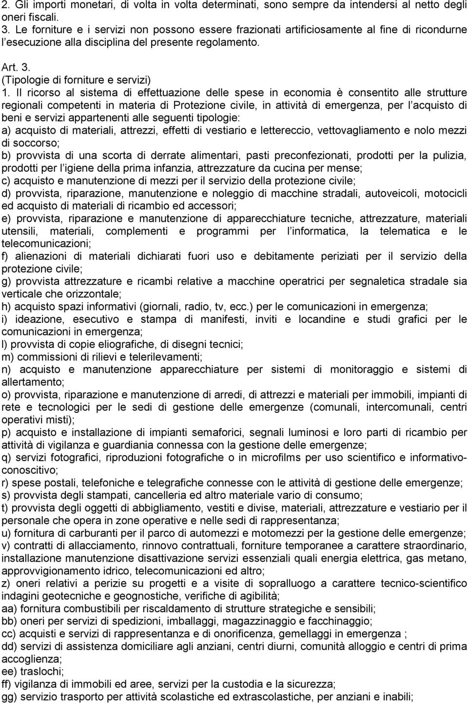 Il ricorso al sistema di effettuazione delle spese in economia è consentito alle strutture regionali competenti in materia di Protezione civile, in attività di emergenza, per l acquisto di beni e