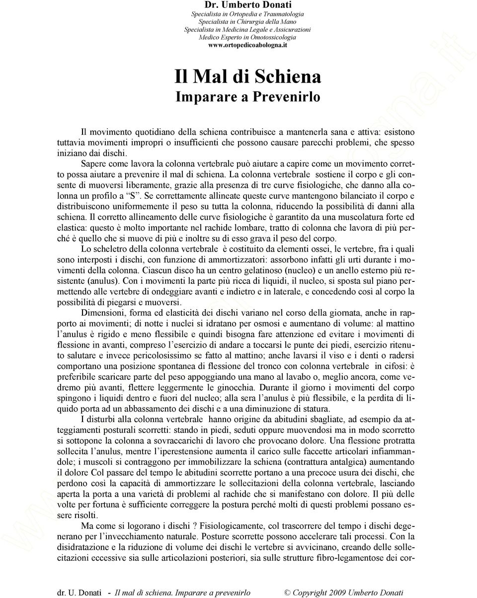 parecchi problemi, che spesso iniziano dai dischi. Sapere come lavora la colonna vertebrale può aiutare a capire come un movimento corretto possa aiutare a prevenire il mal di schiena.