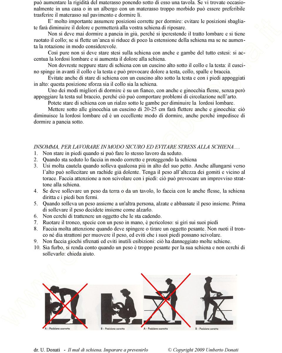 E molto importante assumere posizioni corrette per dormire: evitare le posizioni sbagliate farà diminuire il dolore e permetterà alla vostra schiena di riposare.