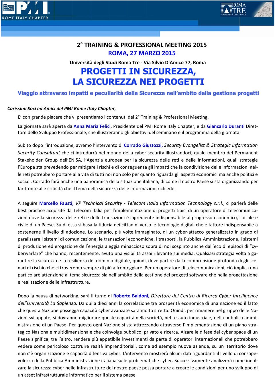 La giornata sarà aperta da Anna Maria Felici, Presidente del PMI Rome Italy Chapter, e da Giancarlo Duranti Diret- tore dello Sviluppo Professionale, che illustreranno gli obiettivi del seminario e