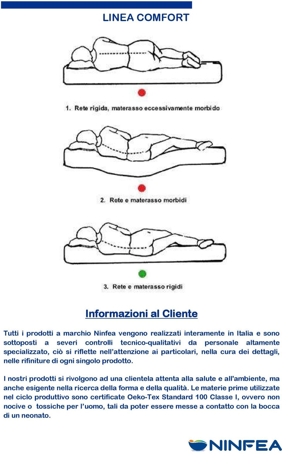 prodotto. I nostri prodotti si rivolgono ad una clientela attenta alla salute e all'ambiente, ma anche esigente nella ricerca della forma e della qualità.